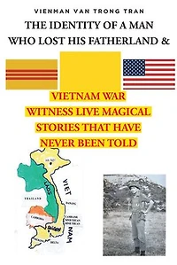 THE IDENTITY OF A MAN WHO LOST HIS FATHERLAND and VIETNAM WAR: Witnesses Live Magical Stories That Have Never Been Told