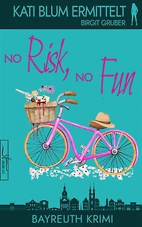 No Risk, No Fun: Ein humorvoller Cosy-Krimi aus der Erfolgsreihe „Kati Blum ermittelt“