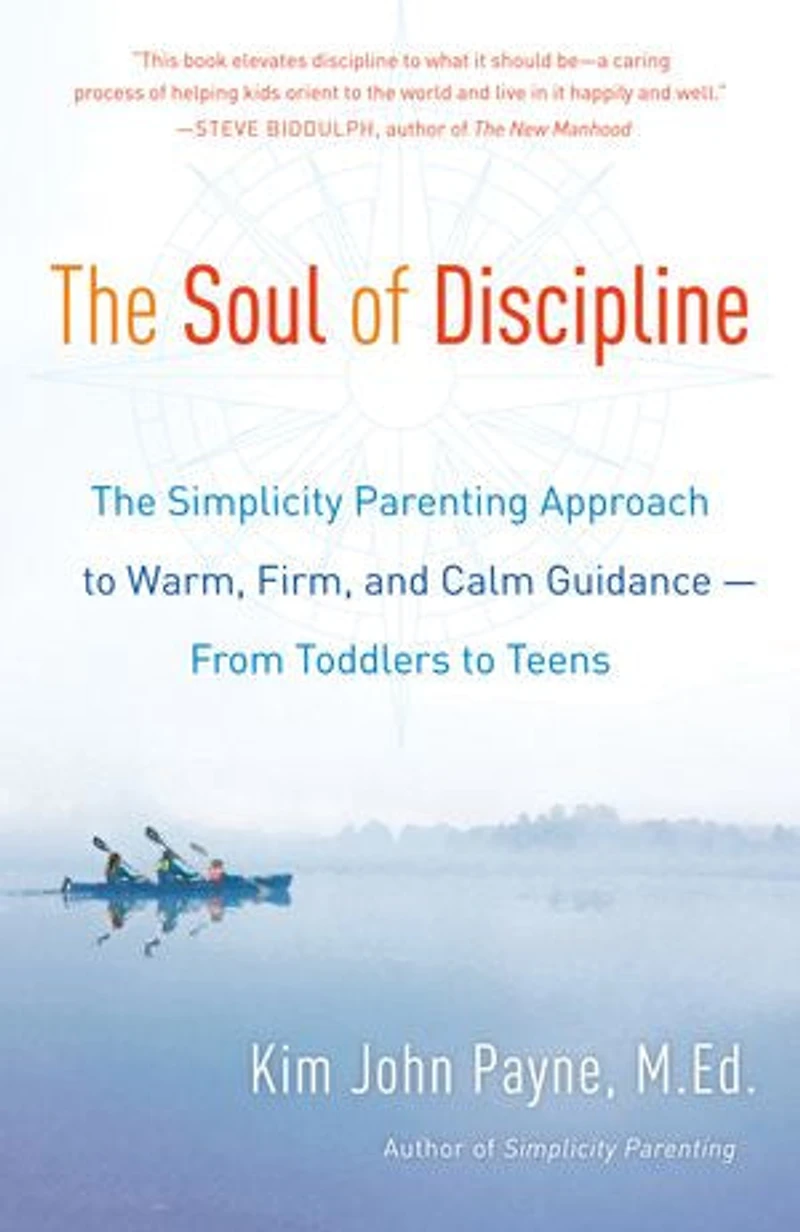 The Soul of Discipline: Simplicity Parenting Approach to Warm, Firm, and Calm Guidance -- From Toddlers Teens