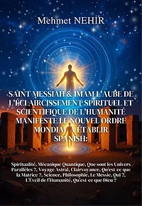 SAINT MESSIAH & IMAM L'AUBE DE L'ÉCLAIRCISSEMENT SPIRITUEL ET SCIENTIFIQUE DE L'HUMANITÉ MANIFESTE LE NOUVEL ORDRE MONDIAL À ÉTABLIR