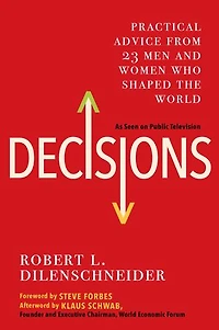Decisions: Practical Advice From 23 Men And Women Who Shaped The World
