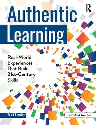Authentic Learning: Real-world Experiences That Build 21st-century Skills