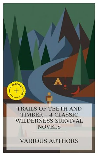 Trails of Teeth and Timber - 4 Classic Wilderness Survival Novels: Enriched edition. Lost in the Backwoods: A Tale of the Canadian Forest, The Lost Trail, The River's End, etc.