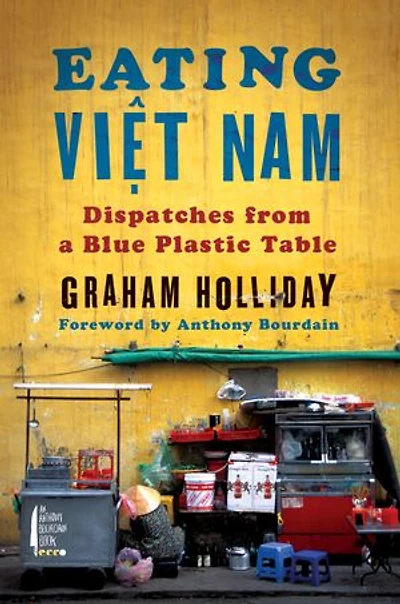 Eating Viet Nam: Dispatches from a Blue Plastic Table