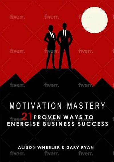 Motivation Mastery: 21 Proven Ways To Energise Business Success