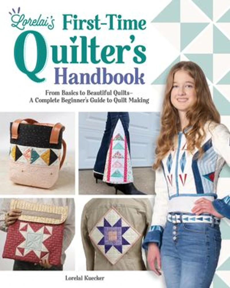 Lorelai's First-Time Quilter's Handbook: From Basics to Beautiful Quilts—A Complete Beginner’s Guide Quilt Making