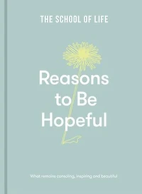 Reasons to Be Hopeful: What remains consoling, inspiring and beautiful