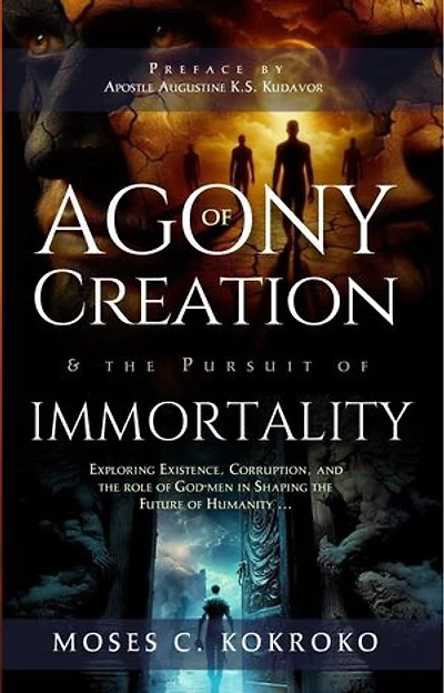 Agony Of Creation and The Pursuit of Immortality: Exploring existence, Corruption, and the role of God's People in shaping the future of Humanity