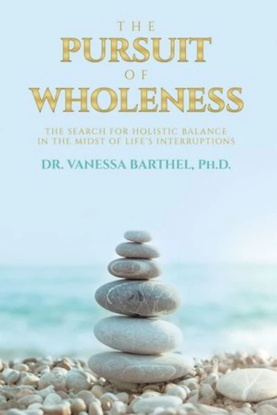The Pursuit of Wholeness: The Search for Holistic Balance in the Midst of Life’s Interruptions