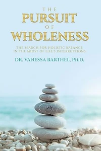 The Pursuit of Wholeness: The Search for Holistic Balance in the Midst of Life’s Interruptions