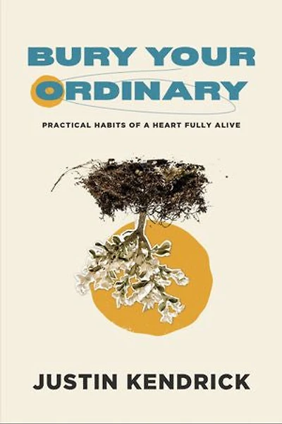 Bury Your Ordinary: Practical Habits of a Heart Fully Alive