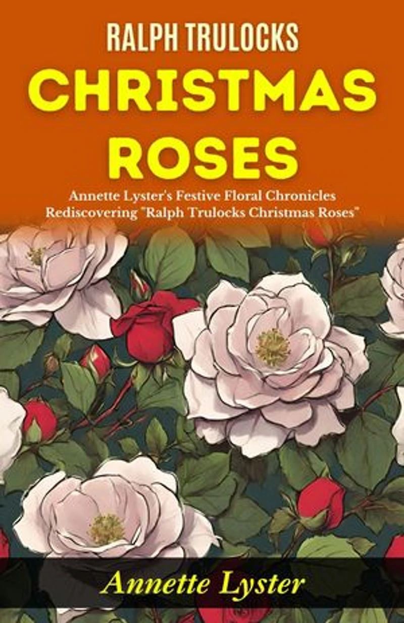 Ralph Trulocks Christmas Roses : Annette Lyster's Festive Floral Chronicles: Rediscovering "Ralph Trulocks Christmas Roses".