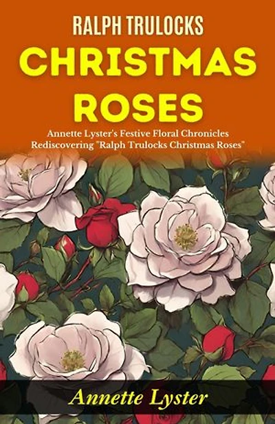 Ralph Trulocks Christmas Roses : Annette Lyster's Festive Floral Chronicles: Rediscovering "Ralph Trulocks Christmas Roses".