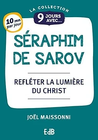 9 jours avec Séraphim de Sarov: Refléter la lumière du Christ