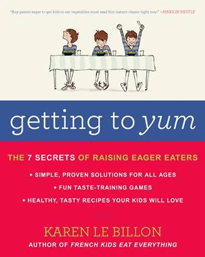 Getting To Yum: The 7 Secrets Of Raising Eager Eaters