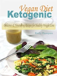 Ketogenic Vegan Diet: Delicious & Nourishing Recipes for Healthy Weight Loos