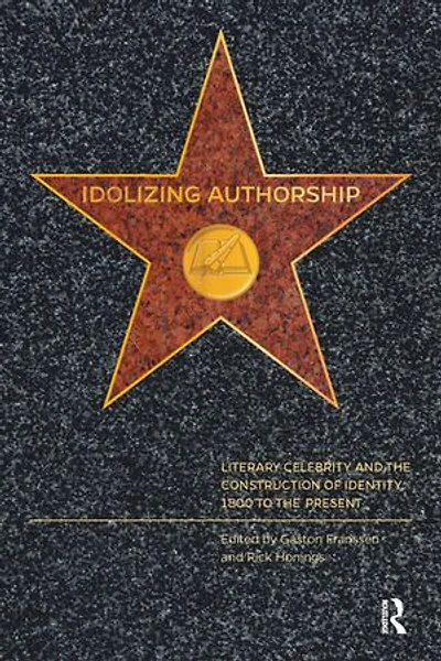 Idolizing Authorship: Literary Celebrity and the Construction of Identity, 1800 to Present