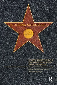 Idolizing Authorship: Literary Celebrity and the Construction of Identity, 1800 to Present