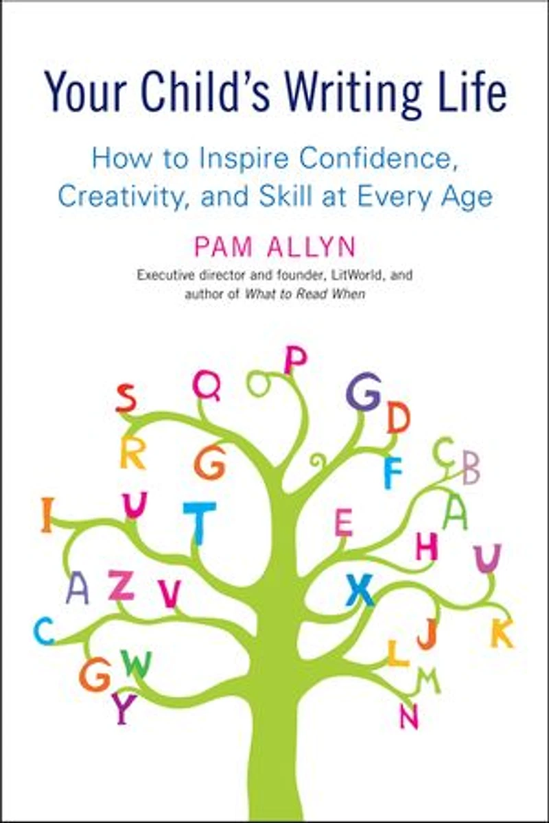 Your Child's Writing Life: How To Inspire Confidence, Creativity, And Skill At Every Age