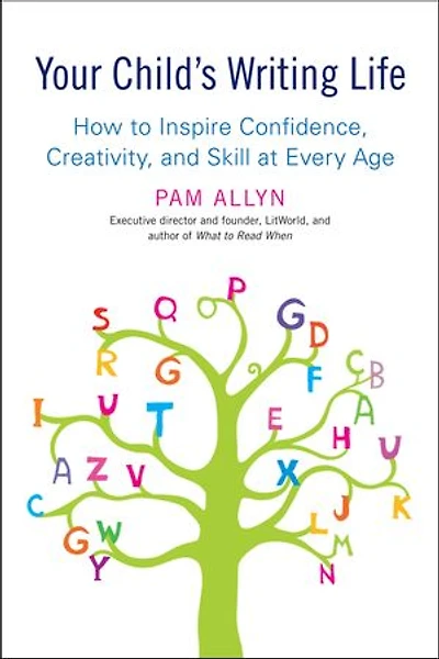 Your Child's Writing Life: How To Inspire Confidence, Creativity, And Skill At Every Age