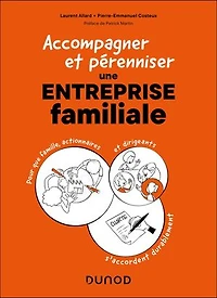 Accompagner et pérenniser une entreprise familiale: Pour que famille, actionnaires et dirigeants s'accordent durablement