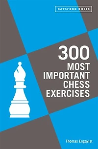 300 Most Important Chess Exercises: Study Five A Week To Be Better Chessplayer