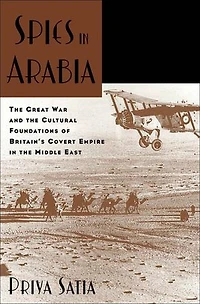 Spies Arabia: the Great War and Cultural Foundations of Britain's Covert Empire Middle East