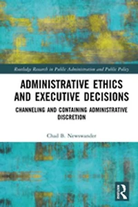 Administrative Ethics and Executive Decisions: Channeling Containing Discretion