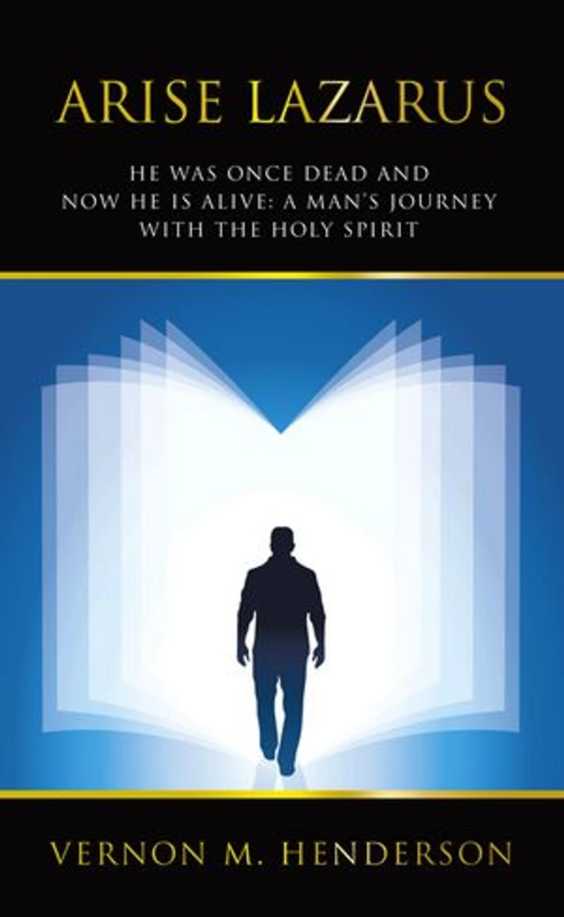 ARISE LAZARUS: HE WAS ONCE DEAD AND NOW HE IS ALIVE: A MAN’S JOURNEY WITH THE HOLY SPIRIT