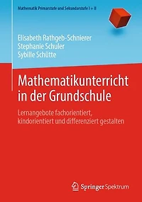 Mathematikunterricht in der Grundschule: Lernangebote fachorientiert, kindorientiert und differenziert gestalten