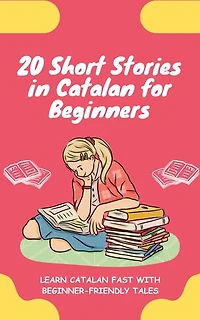20 Short Stories in Catalan for Beginners: Learn Catalan fast with beginner-friendly tales