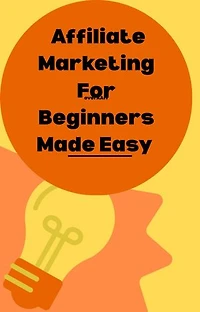 Affiliate Marketing For Beginners Made Easy