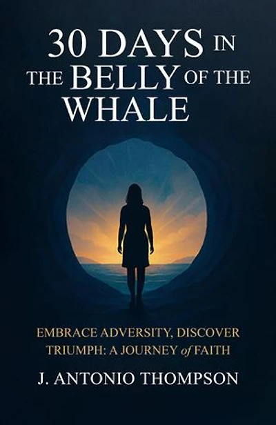 30 Days in the Belly of the Whale Embrace Adversity, Discover Triumph: A Journey of Faith