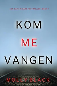 Kom Me Vangen (Een Caitlin Dare FBI Thriller—Boek 4)