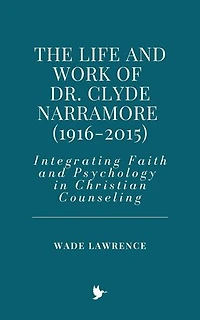 The Life and Work of Dr. Clyde Narramore (1916-2015): Integrating Faith and Psychology in Christian Counseling