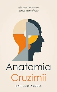 The Anatomy of Cruelty / Anatomia cruzimii: The Darkest Things People Do and Why They Do Them / cele mai întunecate acte și motivele lor