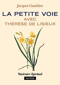 La petite voie avec Thérèse de Lisieux: Itinéraire spirituel