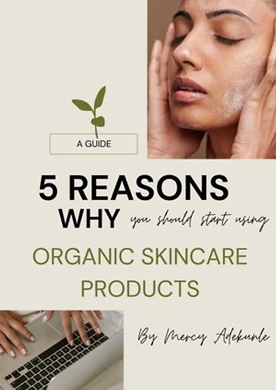 5 Reasons Why You Start Using Organic Skincare Products: A Guide