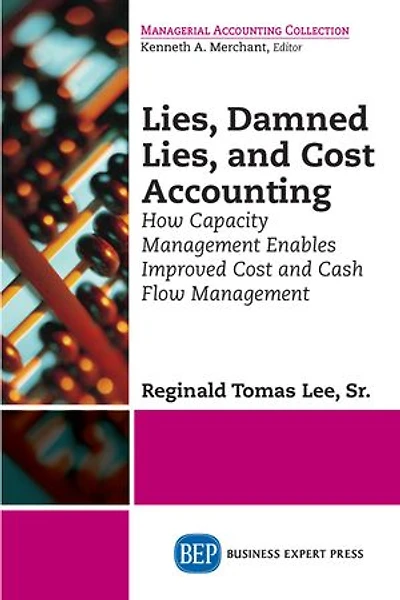 Lies, Damned and Cost Accounting: How Capacity Management Enables Improved Cash Flow