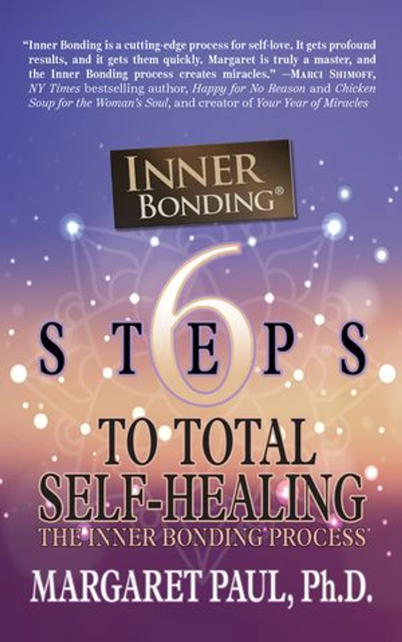 6 Steps To Total Self-healing: The Inner Bonding Process