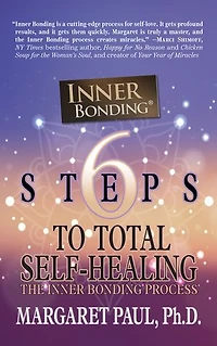 6 Steps To Total Self-healing: The Inner Bonding Process