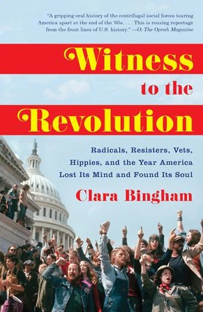 Witness to the Revolution: Radicals, Resisters, Vets, Hippies, and Year America Lost Its Mind FoundIts Soul