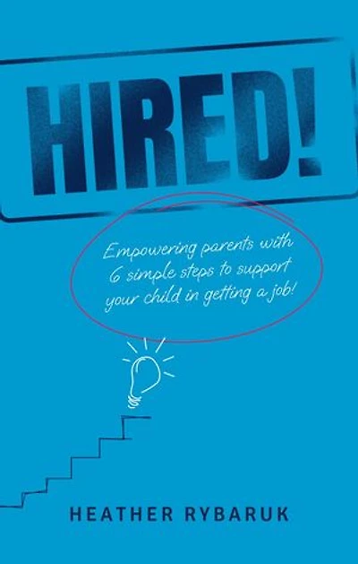 Hired!: Empowering Parents with 6 Simple Steps to Support Your Child in Getting a Job