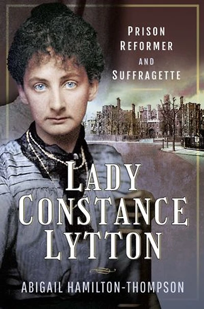 Lady Constance Lytton: Prison Reformer and Suffragette