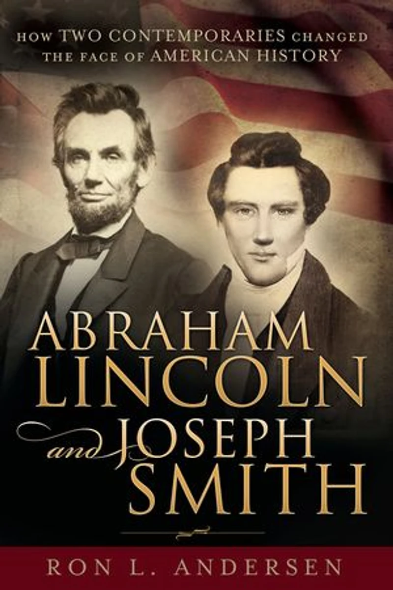 Abraham Lincoln and Joseph Smith: How Two Contemporaries Changed the Face of American History