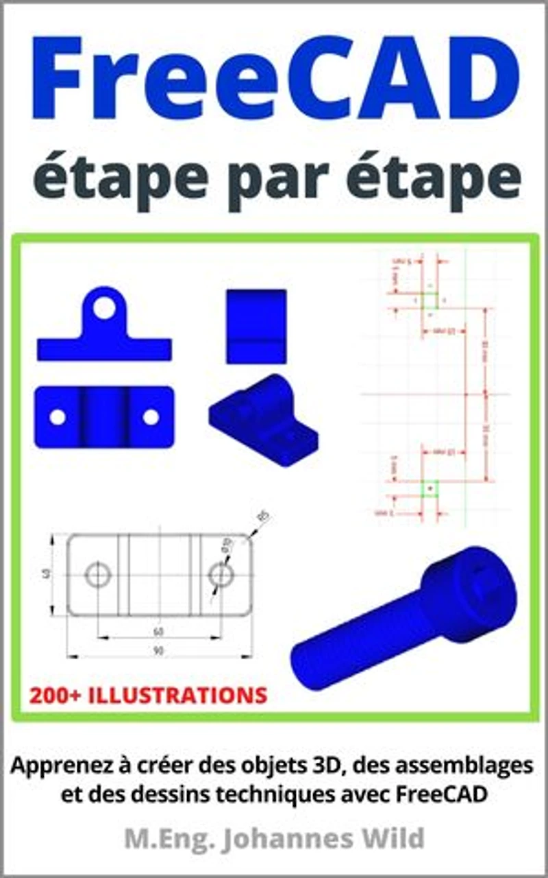 FreeCAD | étape par étape: Apprenez à créer des objets 3D, des assemblages et des dessins techniques avec FreeCAD