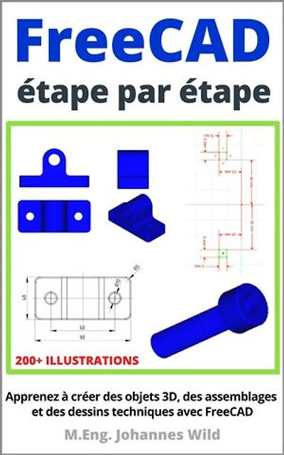 FreeCAD | étape par étape: Apprenez à créer des objets 3D, des assemblages et des dessins techniques avec FreeCAD