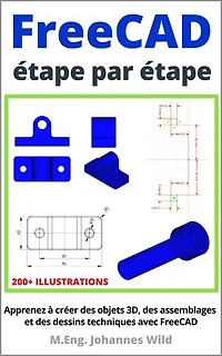 FreeCAD | étape par étape: Apprenez à créer des objets 3D, des assemblages et des dessins techniques avec FreeCAD
