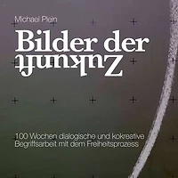 Bilder der Zukunft: 100 Wochen dialogische und kokreative Begriffsarbeit mit dem Freiheitsprozess