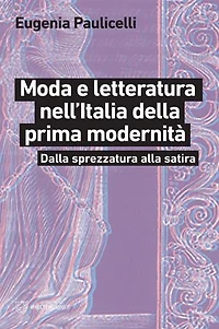 Moda e letteratura nell’Italia della prima modernità: Dalla sprezzatura alla satira